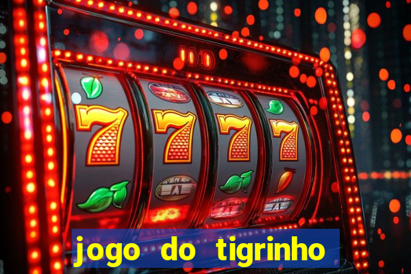 jogo do tigrinho gratis sem deposito